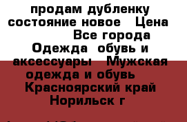 продам дубленку состояние новое › Цена ­ 6 000 - Все города Одежда, обувь и аксессуары » Мужская одежда и обувь   . Красноярский край,Норильск г.